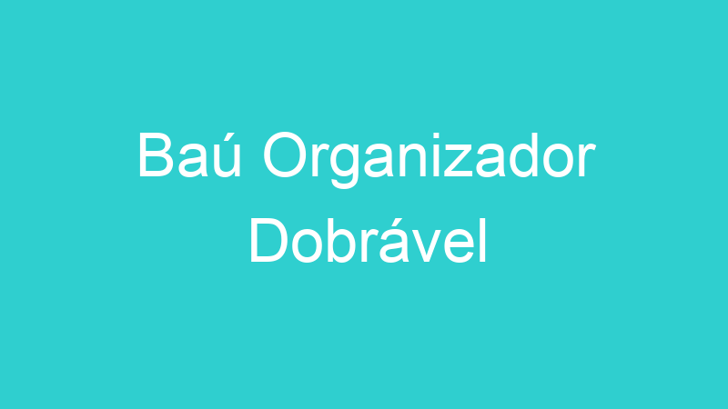 Baú Organizador Dobrável