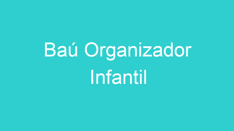 Baú Organizador Infantil