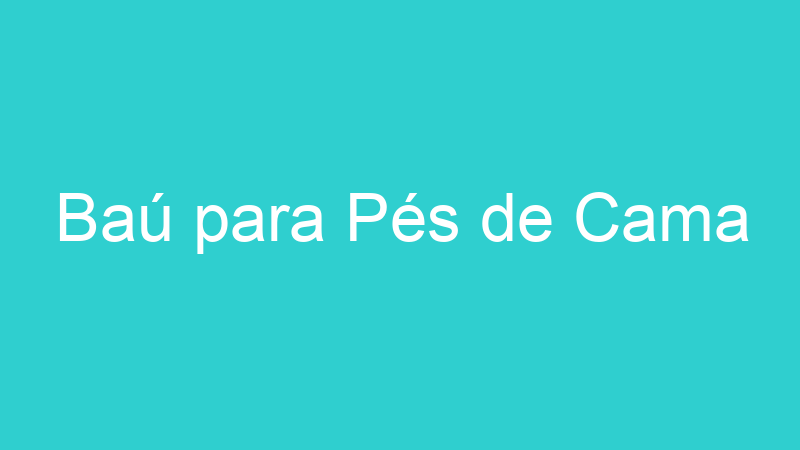 Baú para Pés de Cama