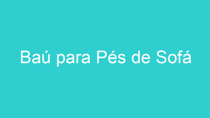 Baú para Pés de Sofá