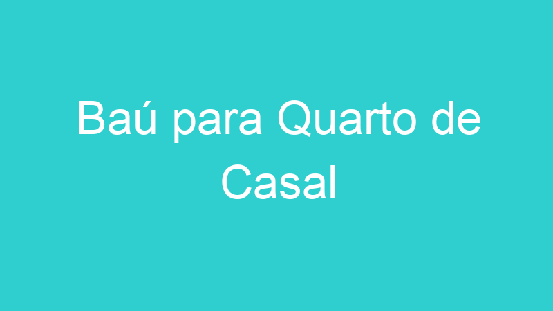 Baú para Quarto de Casal