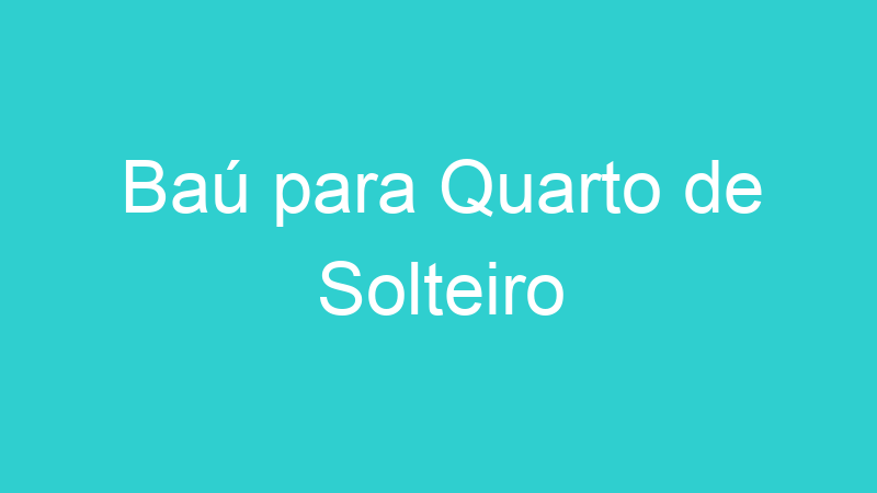 Baú para Quarto de Solteiro