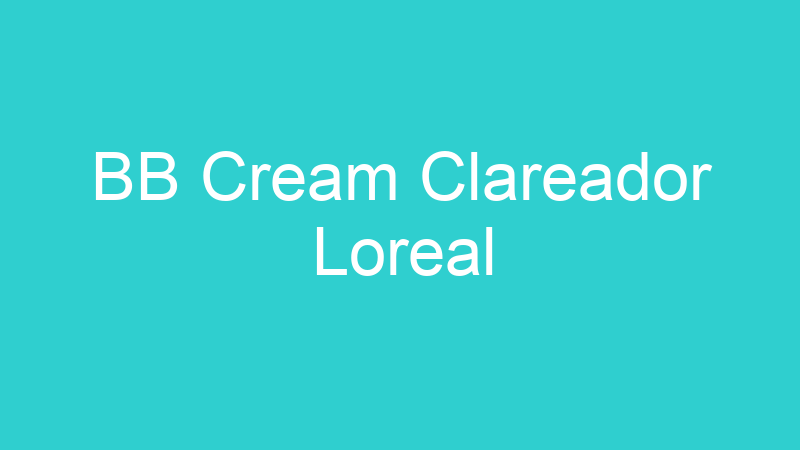 BB Cream Clareador Loreal