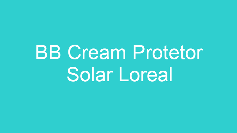 BB Cream Protetor Solar Loreal