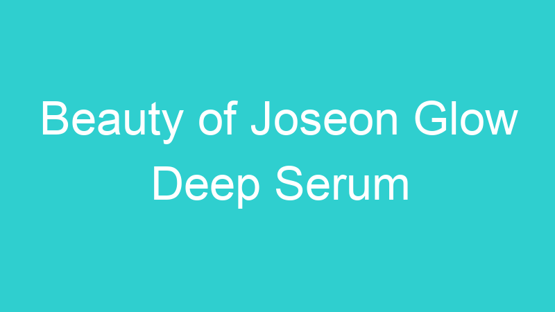 Beauty of Joseon Glow Deep Serum