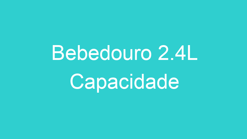 Bebedouro 2.4L Capacidade