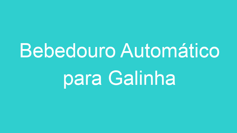 Bebedouro Automático para Galinha