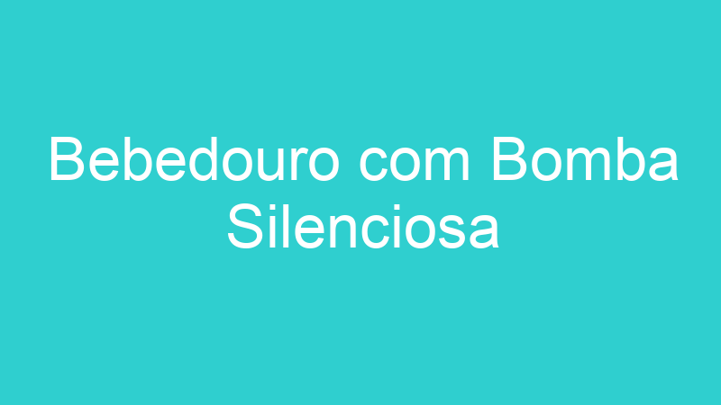Bebedouro com Bomba Silenciosa