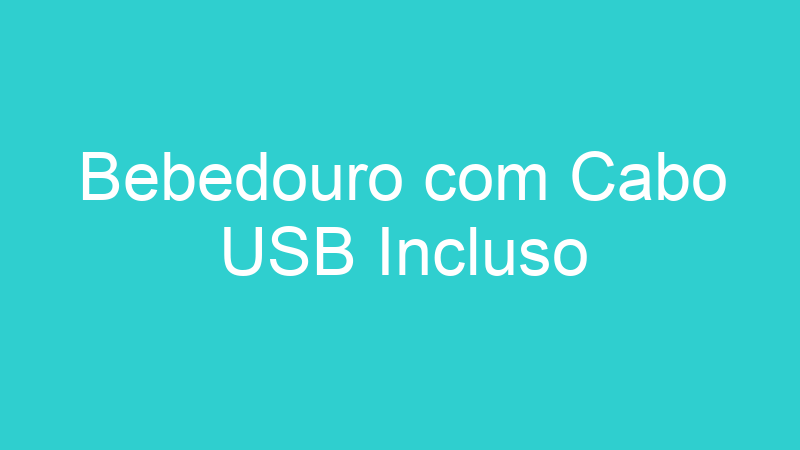 Bebedouro com Cabo USB Incluso