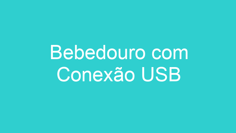 Bebedouro com Conexão USB