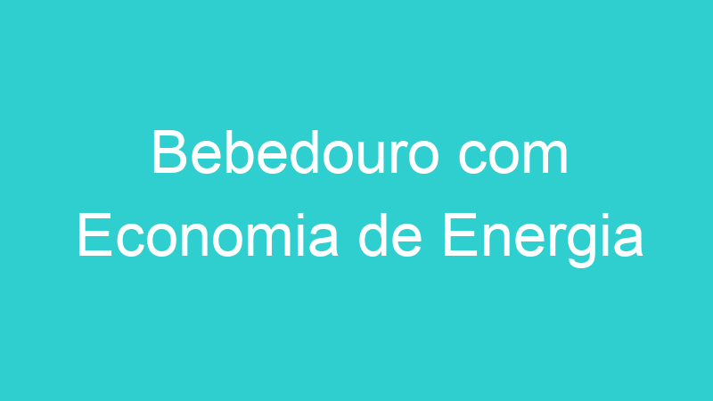 Bebedouro com Economia de Energia
