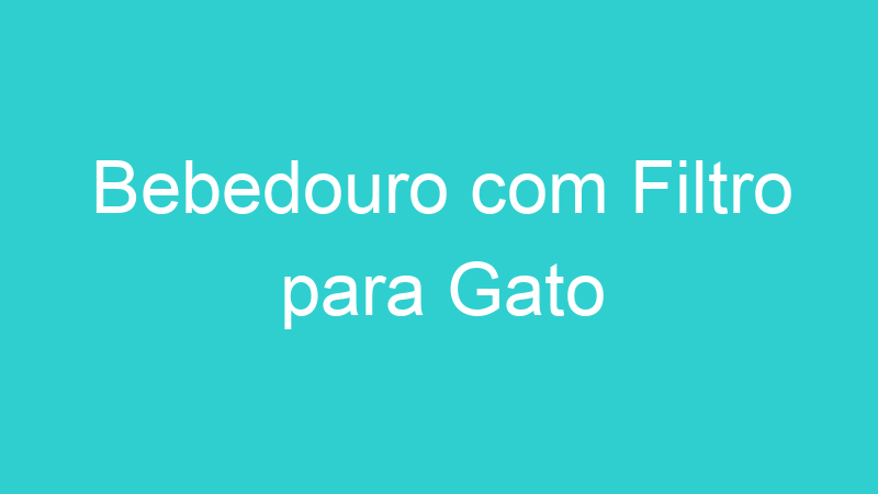 Bebedouro com Filtro para Gato