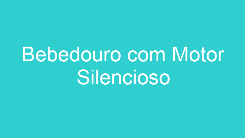 Bebedouro com Motor Silencioso