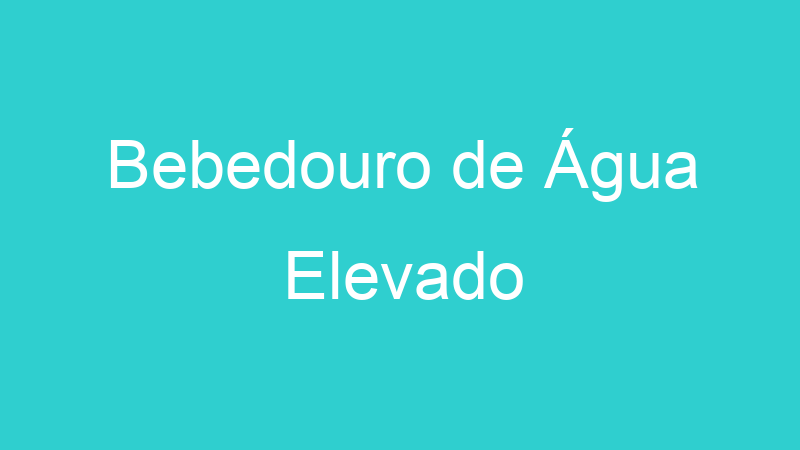 Bebedouro de Água Elevado