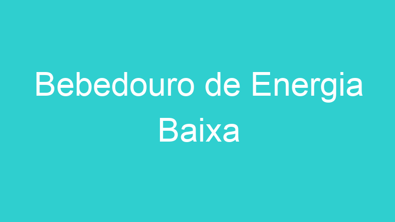 Bebedouro de Energia Baixa