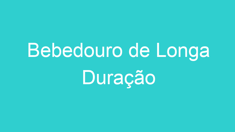 Bebedouro de Longa Duração