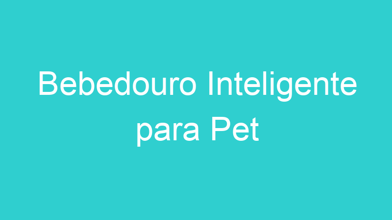 Bebedouro Inteligente para Pet