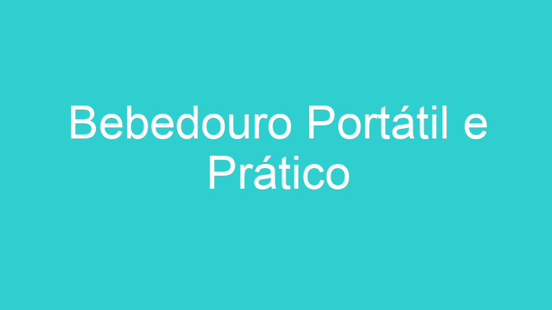 Bebedouro Portátil e Prático