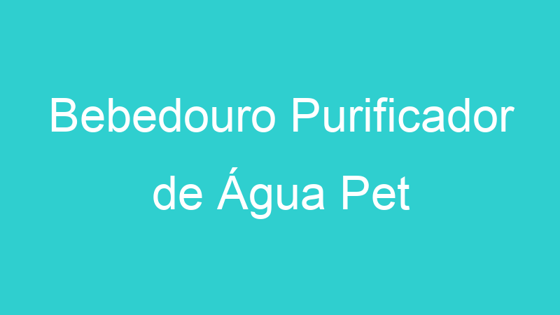 Bebedouro Purificador de Água Pet