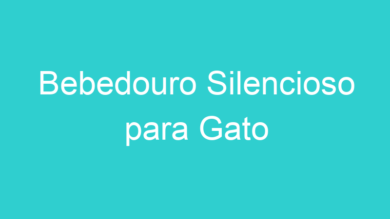 Bebedouro Silencioso para Gato