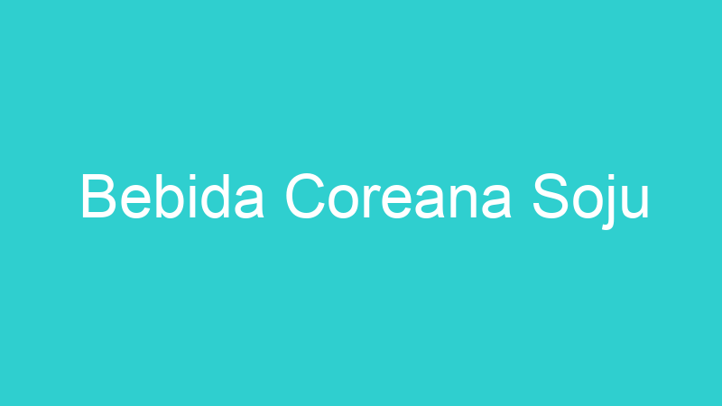 Bebida Coreana Soju
