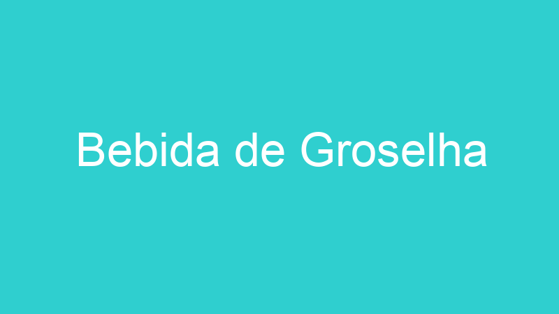 Bebida de Groselha