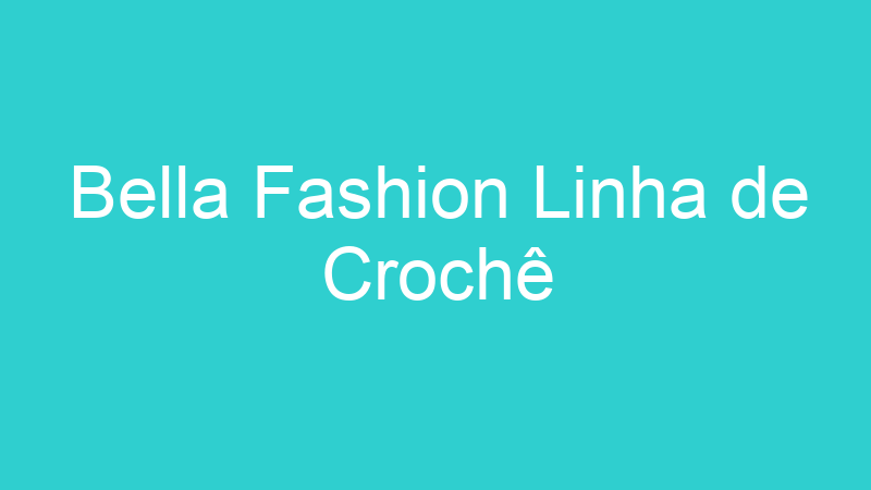 Bella Fashion Linha de Crochê