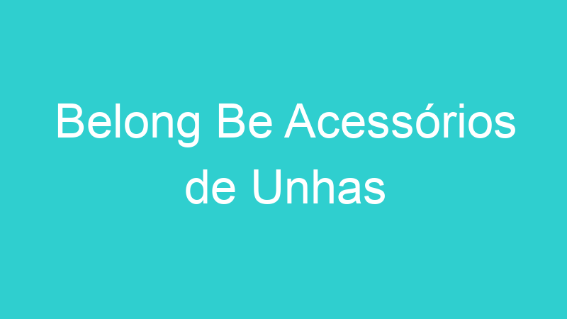 Belong Be Acessórios de Unhas