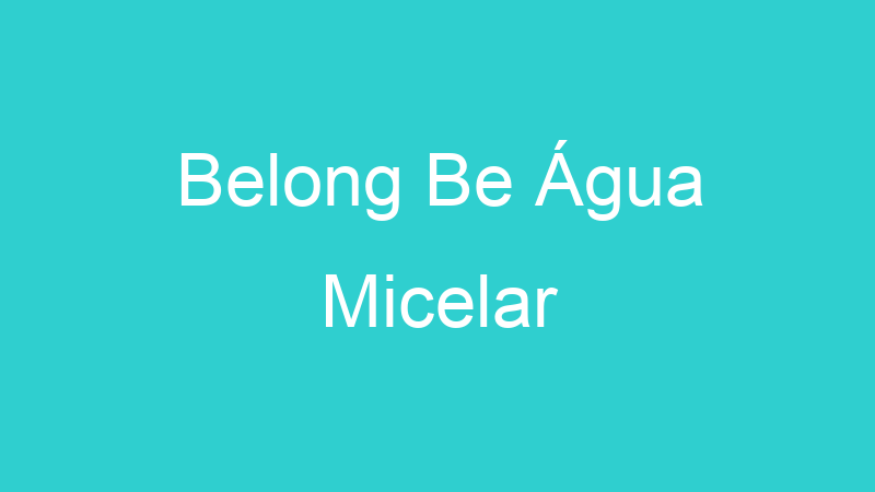 Belong Be Água Micelar