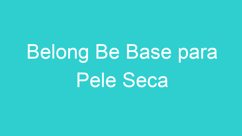 Belong Be Base para Pele Seca