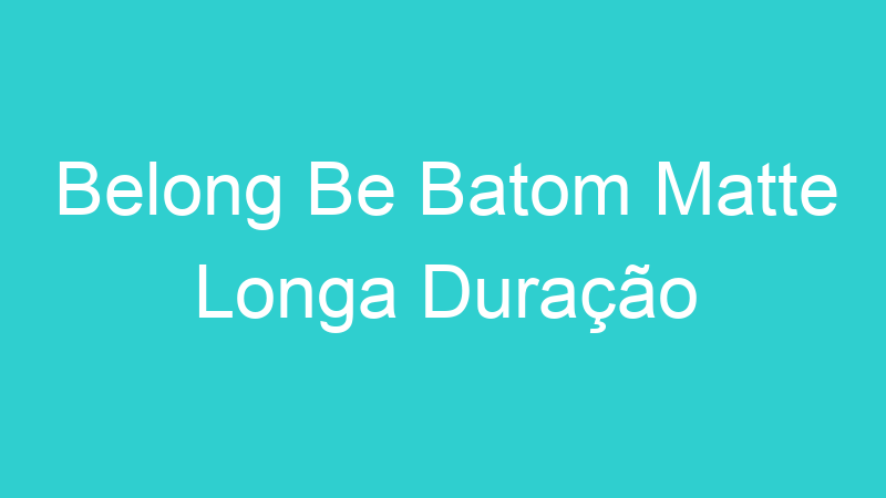 Belong Be Batom Matte Longa Duração