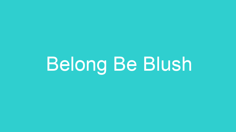 Belong Be Blush
