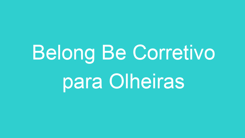 Belong Be Corretivo para Olheiras
