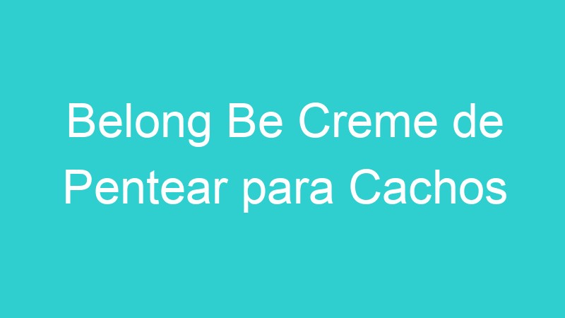 Belong Be Creme de Pentear para Cachos