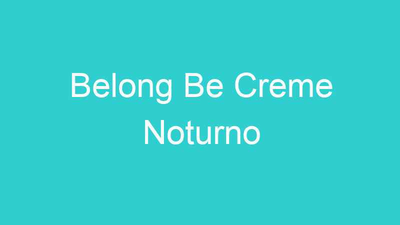 Belong Be Creme Noturno