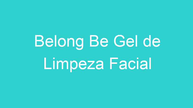 Belong Be Gel de Limpeza Facial