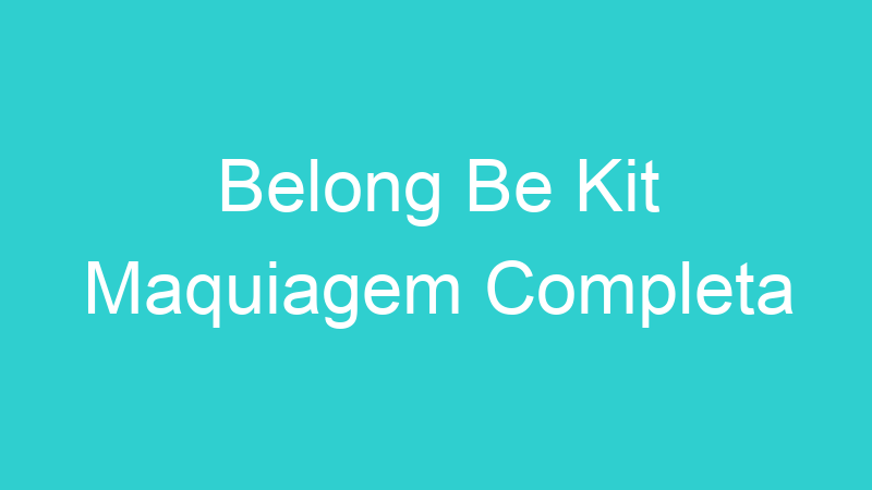 Belong Be Kit Maquiagem Completa