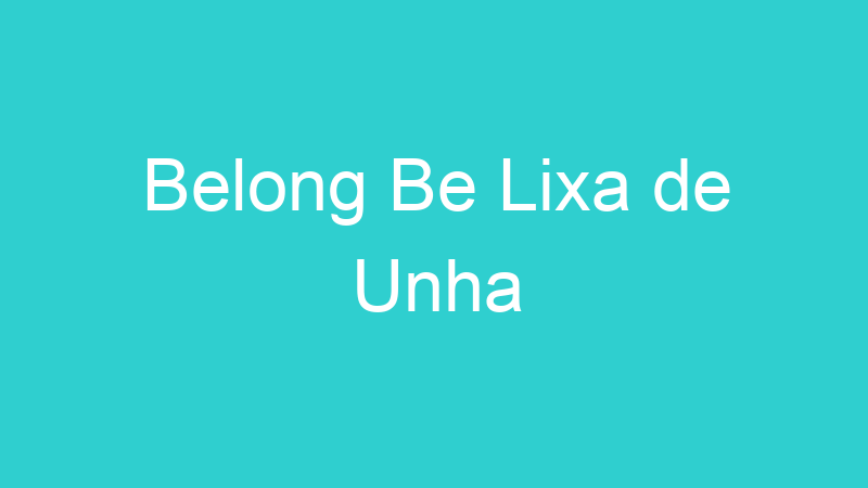 Belong Be Lixa de Unha