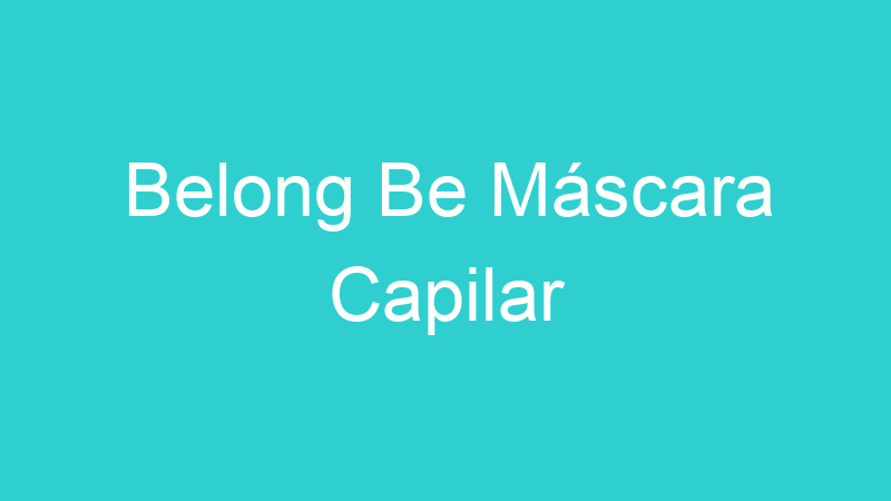 Belong Be Máscara Capilar