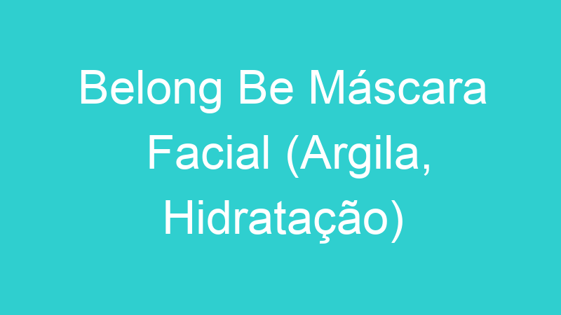 Belong Be Máscara Facial (Argila, Hidratação)