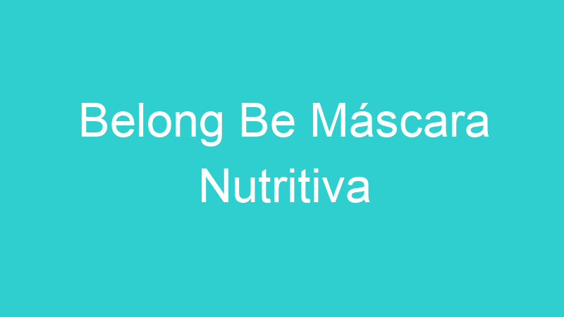Belong Be Máscara Nutritiva