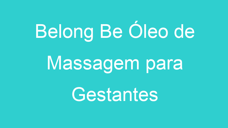 Belong Be Óleo de Massagem para Gestantes