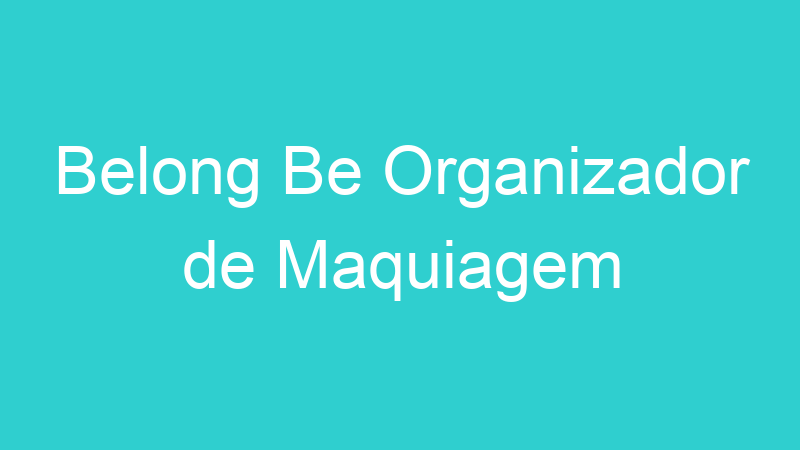 Belong Be Organizador de Maquiagem
