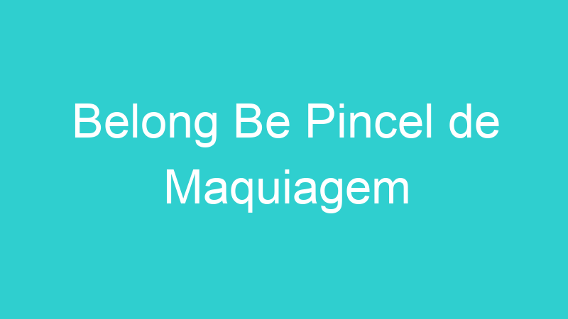 Belong Be Pincel de Maquiagem