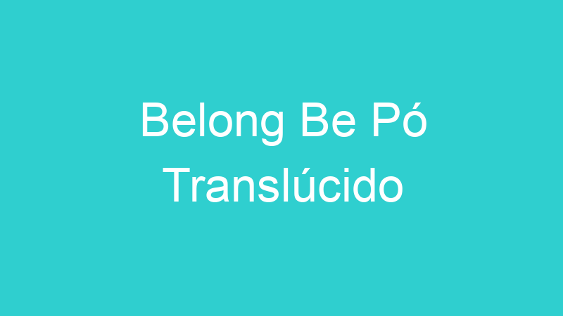 Belong Be Pó Translúcido