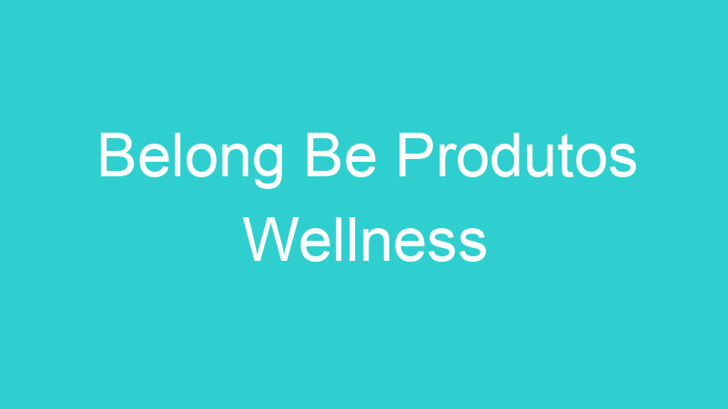 Belong Be Produtos Wellness