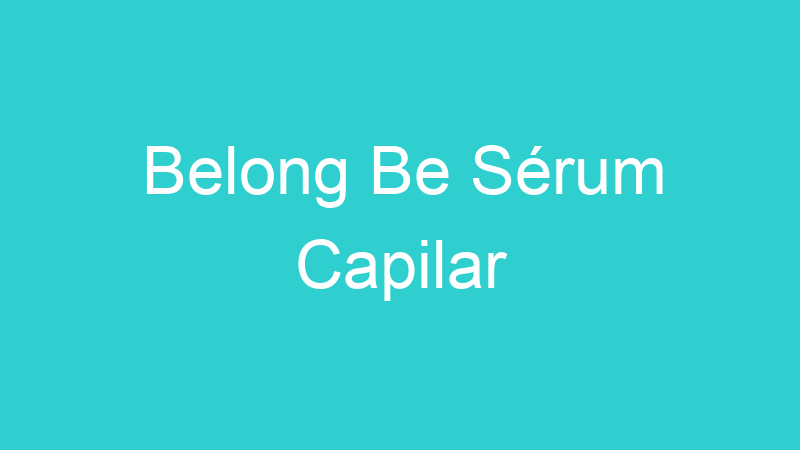 Belong Be Sérum Capilar