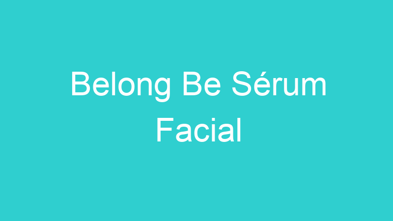 Belong Be Sérum Facial