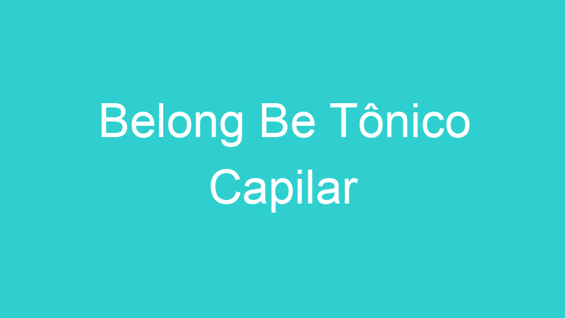 Belong Be Tônico Capilar
