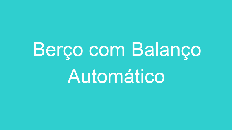 Berço com Balanço Automático